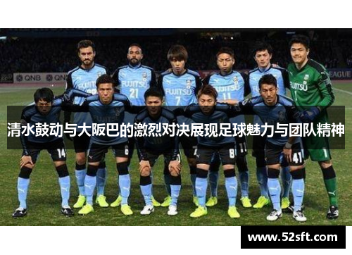 清水鼓动与大阪巴的激烈对决展现足球魅力与团队精神