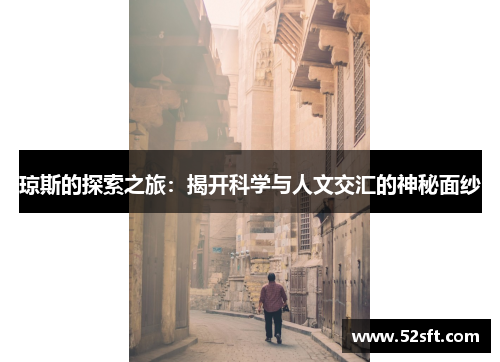 琼斯的探索之旅：揭开科学与人文交汇的神秘面纱